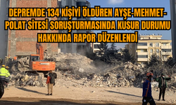 Depremde 134 kişiyi öldüren Ayşe-Mehmet- Polat Sitesi soruşturmasında kusur durumu hakkında rapor düzenlendi