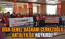 DİSK Genel Başkanı Çerkezoğlu Antalya'da haykırdı! Adalet için meydanlarda