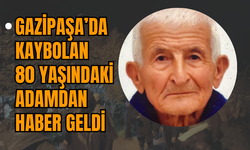 Gazipaşa’da Kaybolan 80 Yaşındaki Adamdan Haber Geldi