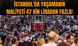 İstanbul'da yaşamanın maliyeti 47 bin liradan fazla!