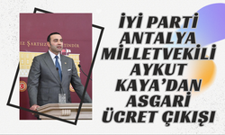 İYİ Parti Antalya Milletvekili Aykut Kaya’dan Asgari Ücret Çıkışı