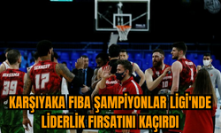 Karşıyaka FIBA Şampiyonlar Ligi'nde liderlik fırsatını kaçırdı