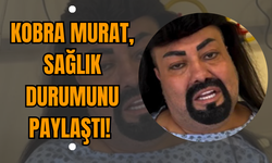Kobra Murat Sağlık Durumunu Paylaştı!
