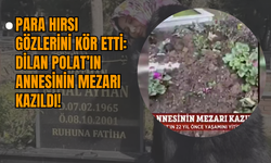 Para Hırsı Gözlerini Kör Etti: Dilan Polat’ın Annesinin Mezarı Kazıldı!