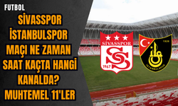 Sivasspor İstanbulspor maçı ne zaman saat kaçta hangi kanalda? Muhtemel 11'ler
