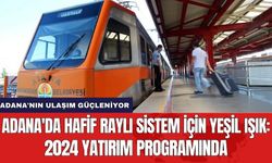 Adana'da Hafif Raylı Sistem için yeşil ışık: 2024 Yatırım Programında