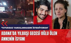 Adana'da yılbaşı gecesi oğlu ölen annenin isyanı