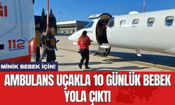 Ambulans uçakla 10 günlük bebek yola çıktı