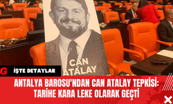 Antalya Barosu'ndan Can Atalay Tepkisi: Tarihe Kara Leke Olarak Geçti