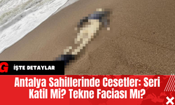 Antalya Sahillerinde Cesetler: Seri Katil Mi? Tekne Faciası Mı?