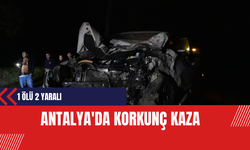 Antalya'da Korkunç Kaza: 1 ölü 2 yaralı