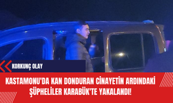 Kastamonu'da Kan Donduran Cinayetin Ardındaki Şüpheliler Karabük'te Yakalandı!