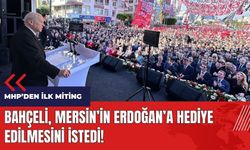 Bahçeli Mersin'in Erdoğan'a hediye edilmesini istedi!
