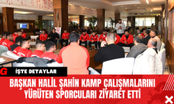 Başkan Halil Şahin Kamp Çalışmalarını Yürüten Sporcuları Ziyaret Etti