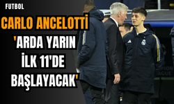 Carlo Ancelotti: 'Arda yarın ilk 11'de başlayacak'