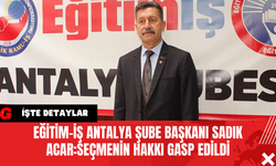 Eğitim-İş Antalya Şube Başkanı Sadık Acar:Seçmenin Hakkı Gasp Edildi