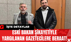 Eski Bakan Şikayetiyle Yargılanan Gazetecilere Beraat!