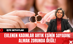 Evlenen Kadınlar Artık Eşinin Soyadını Almak Zorunda Değil!