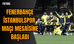 Fenerbahçe İstanbulspor maçı mesaisine başladı