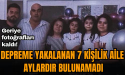 Geriye fotoğrafları kaldı! Depreme yakalanan 7 kişilik aile aylardır bulunamadı