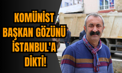 Komünist Başkan Gözünü İstanbul'a Dikti!
