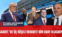 İstanbul Büyükşehir Belediyesi İçin Saadet 'de Üç Köşeli Rekabet! Kim Aday Olacak?