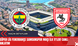 Süper Lig Fenerbahçe Samsunspor maçı ilk 11'ler! Anlık Maç Anlatım