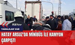 Hatay Arsuz'da minibüs ile kamyon çarpıştı