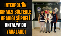 Interpol’ün kırmızı bültenle aradığı şüpheli Antalya'da yakalandı