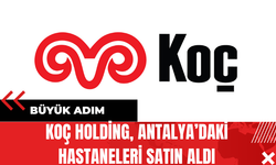 Koç Holding, Antalya’daki Hastaneleri Satın Aldı