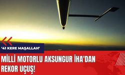 Milli motorlu AKSUNGUR İHA'dan 41 saatlik uçuş rekoru!