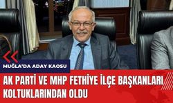 Muğla'da aday kaosu! AK Parti ve MHP Fethiye ilçe başkanları koltuklarından oldu