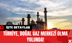 Türkiye Doğal Gaz Merkezi Olma Yolunda!