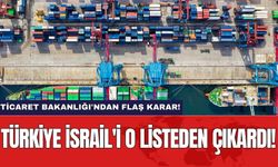 Ticaret Bakanlığı'ndan flaş karar! Türkiye İsrail'i o listeden çıkardı!