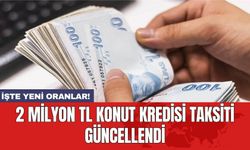 2 milyon TL konut kredisi taksiti güncellendi: İşte yeni oranlar!