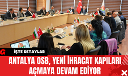 Antalya OSB Yeni İhracat Kapıları Açmaya Devam Ediyor
