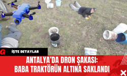 Antalya’da Dron Şakası: Baba Traktörün Altına Saklandı
