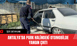 Antalya’da Park Halindeki Otomobilde Yangın Çıktı