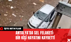 Antalya’da Sel Felaketi: Bir Kişi Hayatını Kaybetti