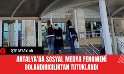 Antalya’da Sosyal Medya Fenomeni Dolandırıcılıktan Tutuklandı