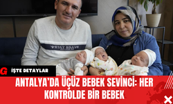 Antalya’da Üçüz Bebek Sevinci: Her Kontrolde Bir Bebek