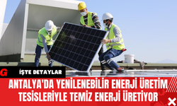 Antalya'da Yenilenebilir Enerji Üretim Tesisleriyle Temiz Enerji Üretiyor