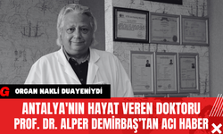 Antalya'nın Hayat Veren Doktoru Prof. Dr. Alper Demirbaş'tan Acı Haber