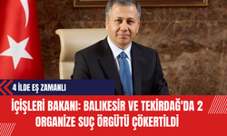 İçişleri Bakanı: Balıkesir ve Tekirdağ'da 2 Organize Suç Örgütü Çökertildi