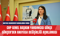 CHP Genel Başkan Yardımcısı Gökçe Gökçen'den Anayasa Değişikliği Açıklaması
