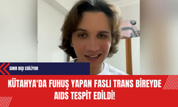 Kütahya'da Fuh*ş Yapan Faslı Trans Bireyde AIDS Tespit Edildi: Sınır Dışı Ediliyor