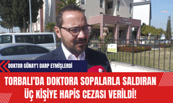 Torbalı'da Doktora Sopalarla Saldıran Üç Kişiye Hapis Cezası Verildi!