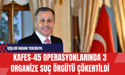 İçişleri Bakanı Yerlikaya: KAFES-45 Operasyonlarında 3 Organize Suç Örgütü Çökertildi