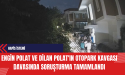 Engin Polat ve Dilan Polat'ın Otopark Kavgası Davasında Soruşturma Tamamlandı