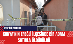 Konya'nın Ereğli ilçesinde Bir Adam Satırla Öldürüldü